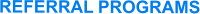 REFERRAL PROGRAMS